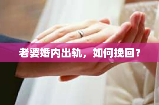 老婆婚内出轨，如何挽回？