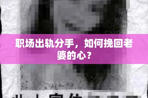 职场出轨分手，如何挽回老婆的心？