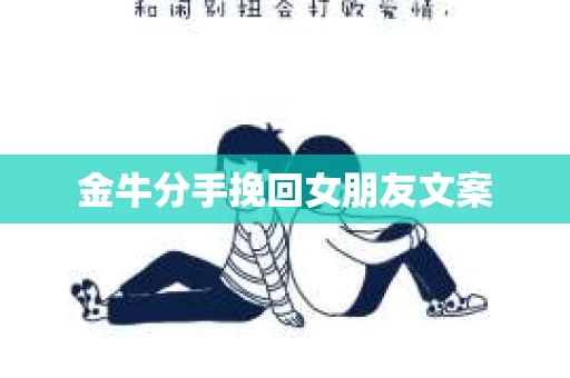 金牛分手挽回女朋友文案 金牛分手挽回女朋友文案
