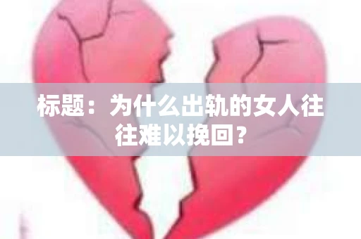 标题：为什么出轨的女人往往难以挽回？