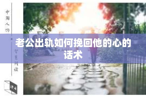 老公出轨如何挽回他的心的话术