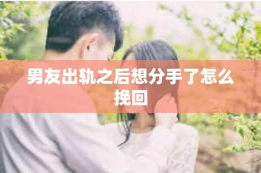 男友出轨之后想分手了怎么挽回