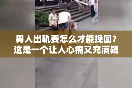 男人出轨要怎么才能挽回？这是一个让人心痛又充满疑惑的问题。在婚姻生活中，出轨无疑是一颗重磅炸弹，它不仅摧毁了夫妻间的信任，还可能对家庭造成无法挽回的创伤。那么，当男人出轨后，妻子应该如何挽回这段感情呢？以下是我从多个角度为你分析的几点建议。
