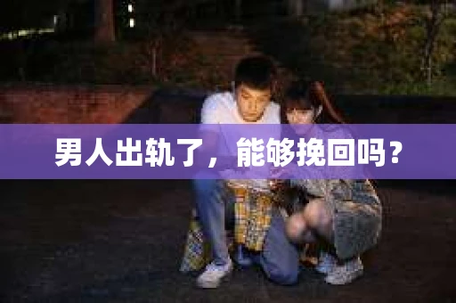 男人出轨了，能够挽回吗？