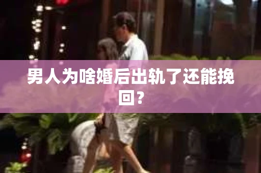 男人为啥婚后出轨了还能挽回？