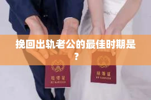 挽回出轨老公的最佳时期是？
