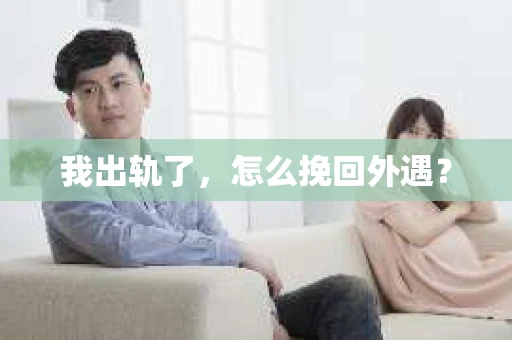我出轨了，怎么挽回外遇？