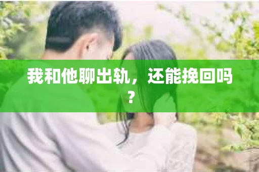 我和他聊出轨，还能挽回吗？