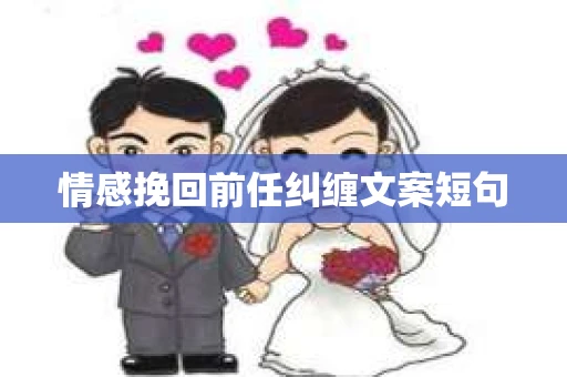 情感挽回前任纠缠文案短句
