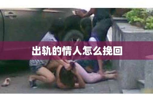 出轨的情人怎么挽回