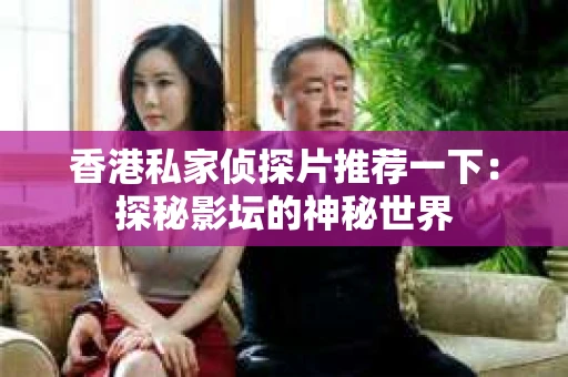 香港私家侦探片推荐一下：探秘影坛的神秘世界