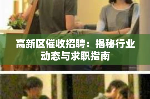 高新区催收招聘：揭秘行业动态与求职指南
