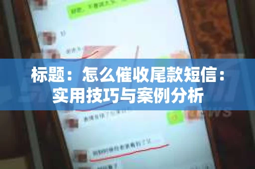 标题：怎么催收尾款短信：实用技巧与案例分析