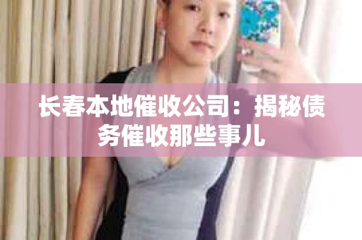 长春本地催收公司：揭秘债务催收那些事儿