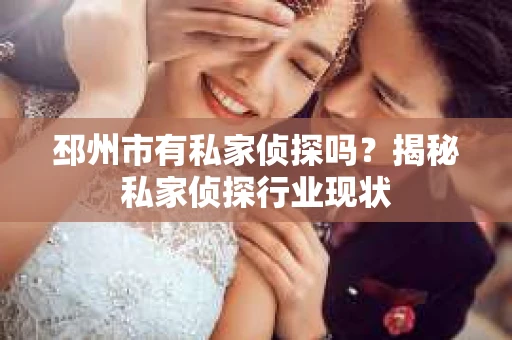 邳州市有私家侦探吗？揭秘私家侦探行业现状