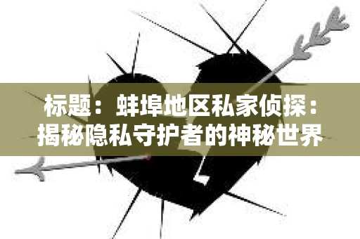 标题：蚌埠地区私家侦探：揭秘隐私守护者的神秘世界