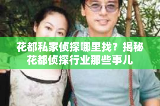 花都私家侦探哪里找？揭秘花都侦探行业那些事儿