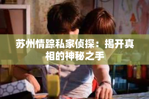 苏州情踪私家侦探：揭开真相的神秘之手