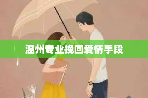 温州专业挽回爱情手段