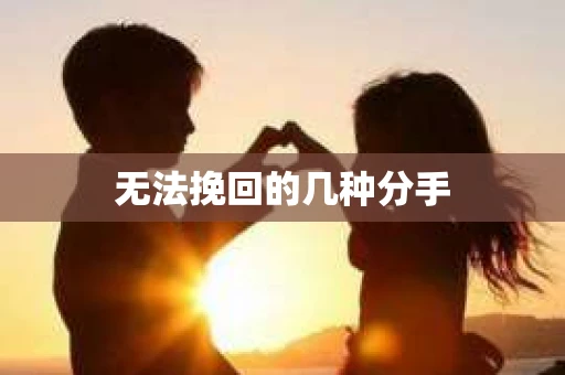 无法挽回的几种分手